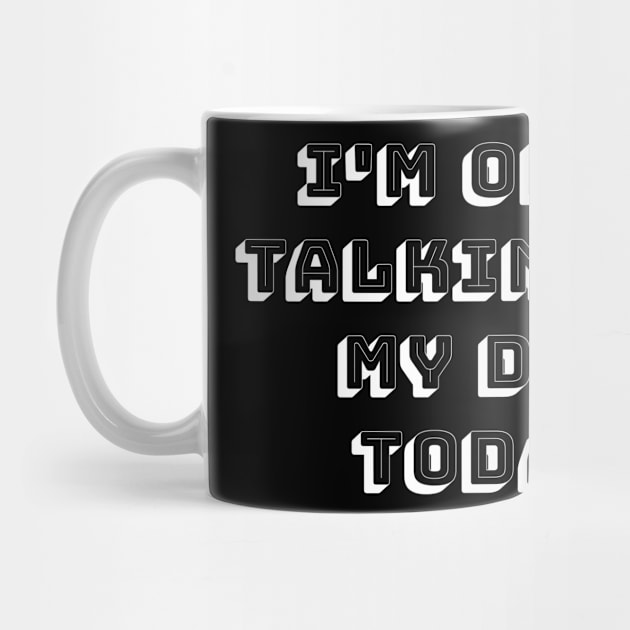 I'm only talking to my dog today by DKshirts